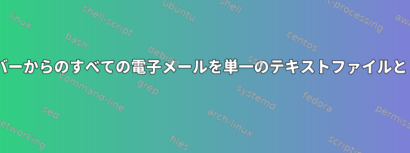 mailxを使用してPOP3サーバーからのすべての電子メールを単一のテキストファイルとしてダウンロードするには？