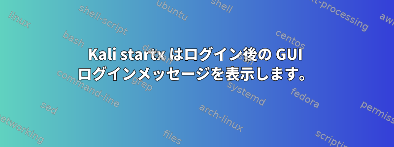 Kali startx はログイン後の GUI ログインメッセージを表示します。