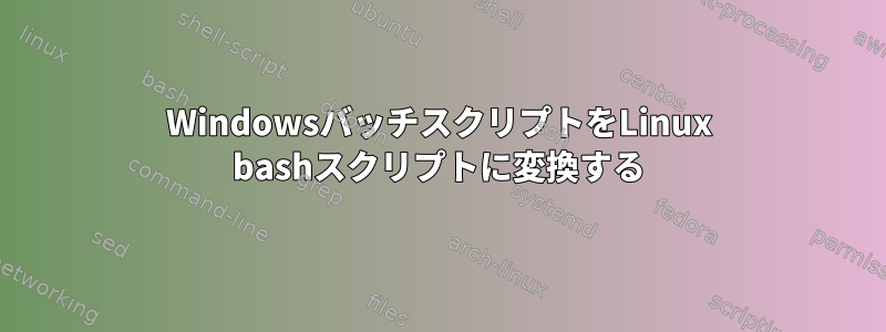 WindowsバッチスクリプトをLinux bashスクリプトに変換する