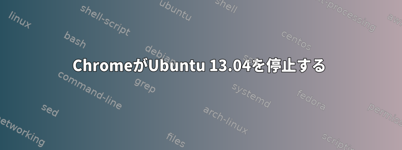 ChromeがUbuntu 13.04を停止する