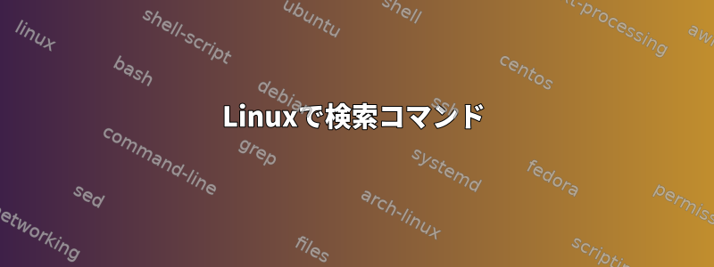 Linuxで検索コマンド