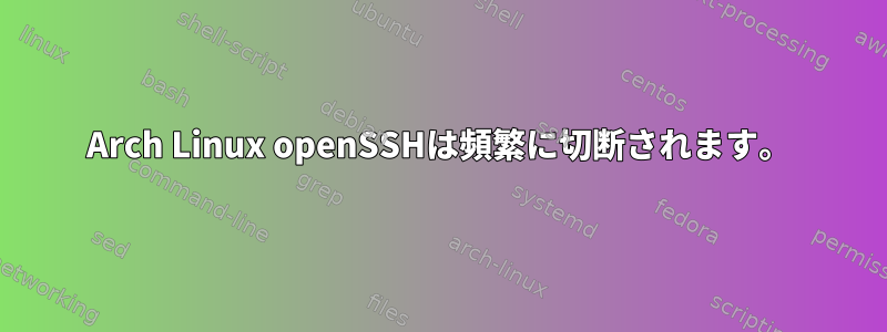 Arch Linux openSSHは頻繁に切断されます。