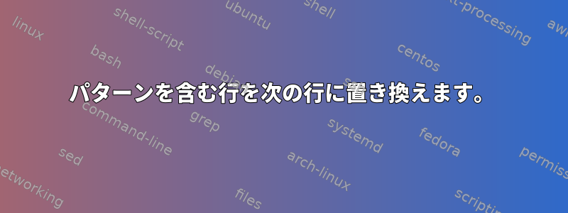 パターンを含む行を次の行に置き換えます。