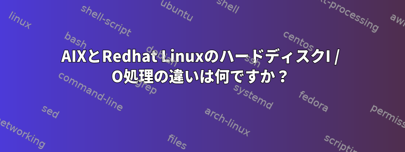 AIXとRedhat LinuxのハードディスクI / O処理の違いは何ですか？