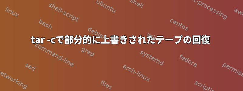 tar -cで部分的に上書きされたテープの回復