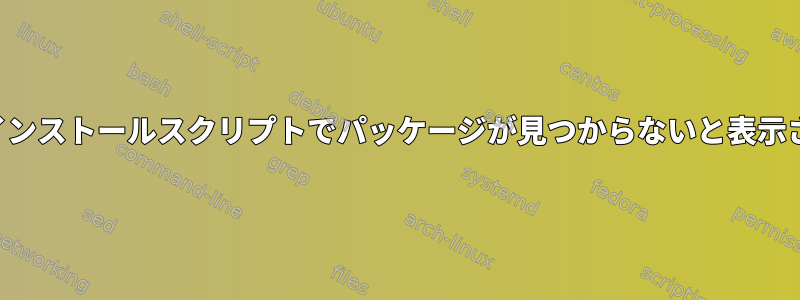 シンプルインストールスクリプトでパッケージが見つからないと表示されます。