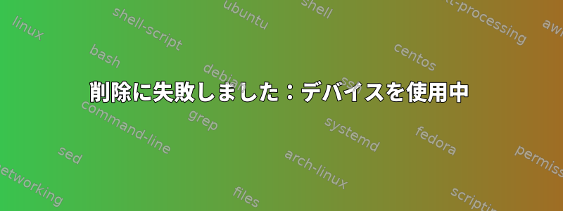 削除に失敗しました：デバイスを使用中