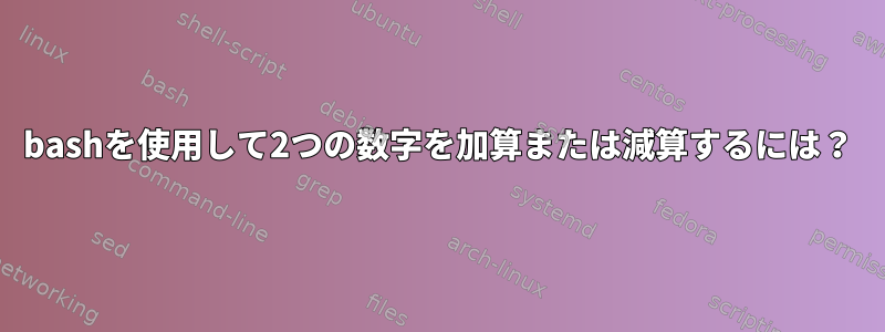 bashを使用して2つの数字を加算または減算するには？