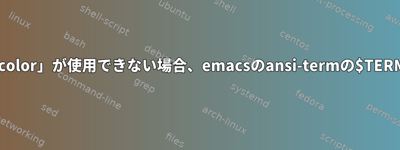 特にSSHの後に「eterm-color」が使用できない場合、emacsのansi-termの$TERMの正しい値は何ですか？