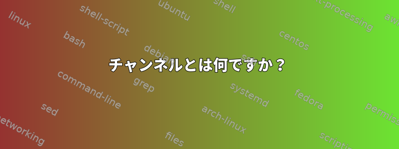 チャンネルとは何ですか？