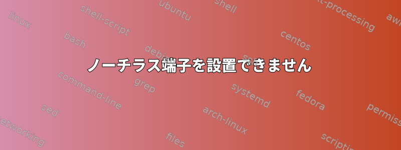 ノーチラス端子を設置できません