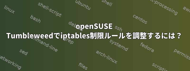 openSUSE Tumbleweedでiptables制限ルールを調整するには？