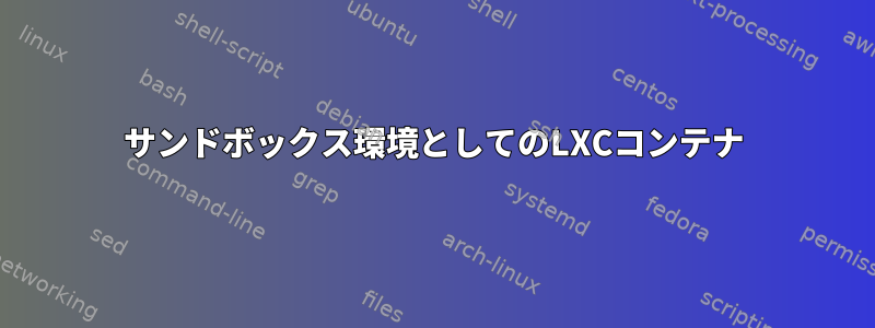 サンドボックス環境としてのLXCコンテナ