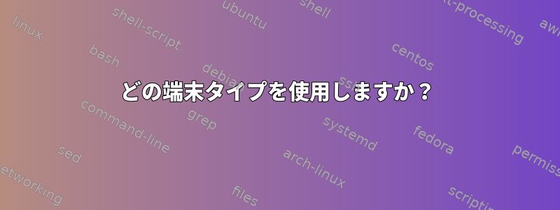 どの端末タイプを使用しますか？