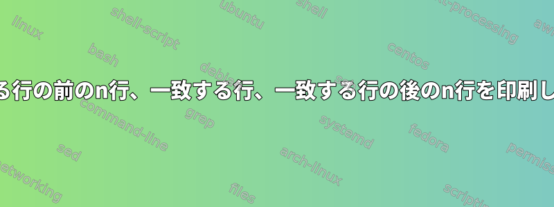 一致する行の前のn行、一致する行、一致する行の後のn行を印刷します。