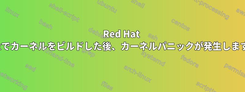 Red Hat Linuxでカーネルをビルドした後、カーネルパニックが発生しますか？