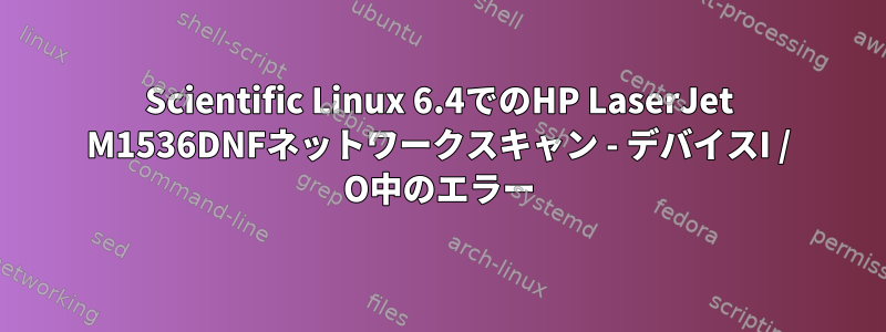 Scientific Linux 6.4でのHP LaserJet M1536DNFネットワークスキャン - デバイスI / O中のエラー