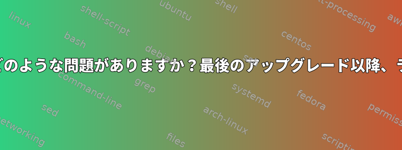 アーチのインストールにどのような問題がありますか？最後のアップグレード以降、ランダムに奇妙な画面出力