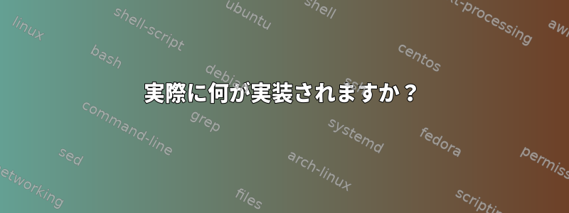 実際に何が実装されますか？