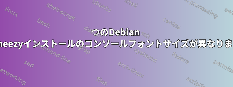 2つのDebian wheezyインストールのコンソールフォントサイズが異なります