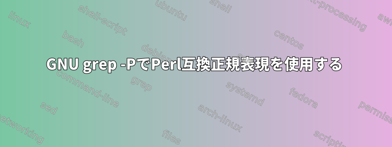 GNU grep -PでPerl互換正規表現を使用する