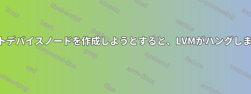 ルートデバイスノードを作成しようとすると、LVMがハングします。