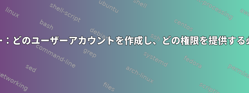 新しいWebサーバー：どのユーザーアカウントを作成し、どの権限を提供する必要がありますか？