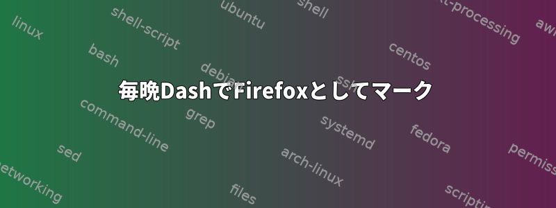 毎晩DashでFirefoxとしてマーク