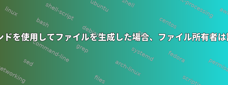 sudoコマンドを使用してファイルを生成した場合、ファイル所有者は誰ですか？