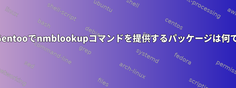 現在、Gentooでnmblookupコマンドを提供するパッケージは何ですか？