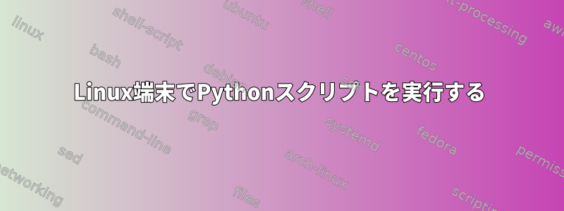 Linux端末でPythonスクリプトを実行する