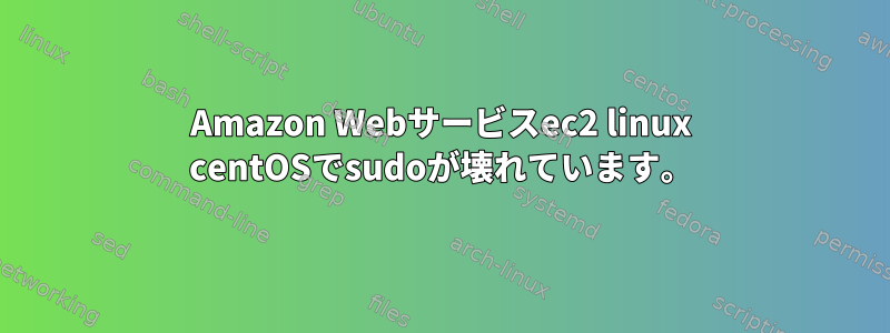 Amazon Webサービスec2 linux centOSでsudoが壊れています。