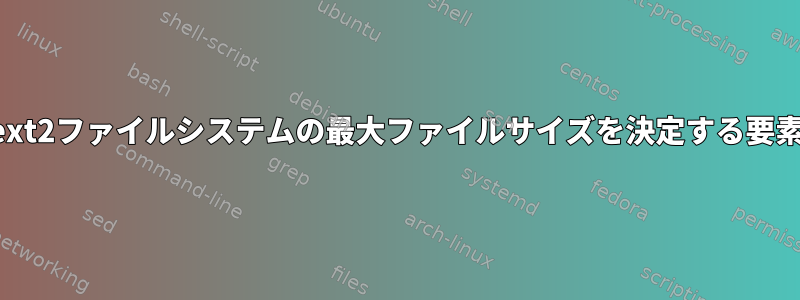 ext2ファイルシステムの最大ファイルサイズを決定する要素