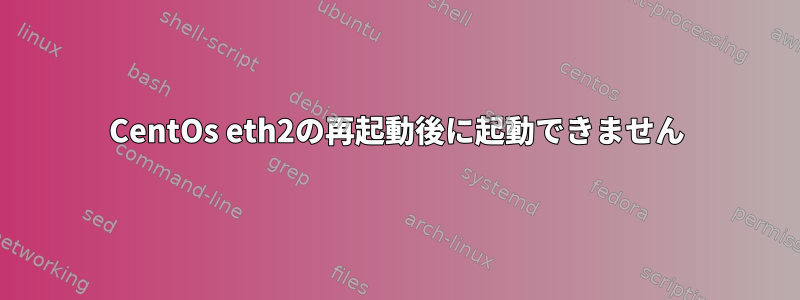 CentOs eth2の再起動後に起動できません