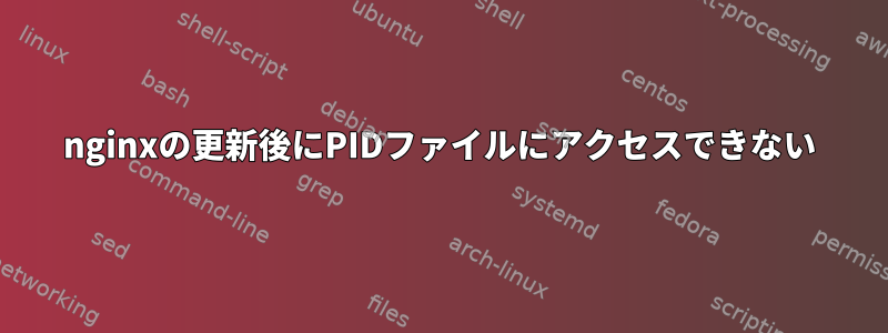 nginxの更新後にPIDファイルにアクセスできない