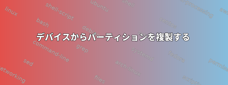 デバイスからパーティションを複製する