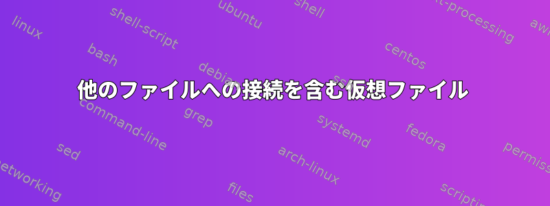 他のファイルへの接続を含む仮想ファイル