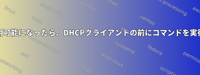 eth0が使用可能になったら、DHCPクライアントの前にコマンドを実行します。