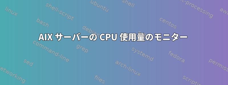 AIX サーバーの CPU 使用量のモニター