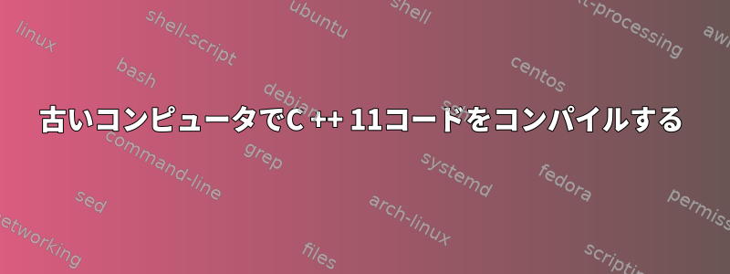 古いコンピュータでC ++ 11コードをコンパイルする