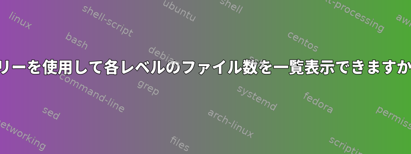 ツリーを使用して各レベルのファイル数を一覧表示できますか？