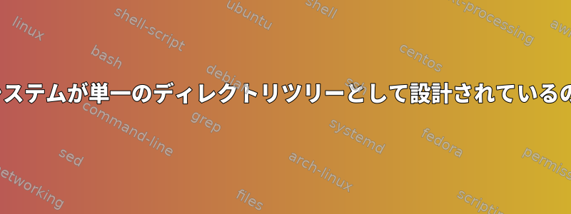 Linuxファイルシステムが単一のディレクトリツリーとして設計されているのはなぜですか？