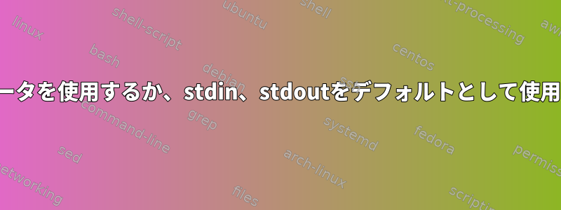 ファイル名パラメータを使用するか、stdin、stdoutをデフォルトとして使用する方法（簡単）