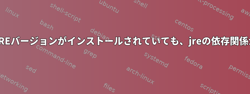 RPM：対応するJREバージョンがインストールされていても、jreの依存関係が失敗しました。