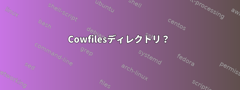 Cowfilesディレクトリ？