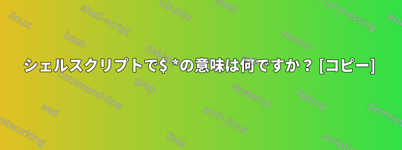 シェルスクリプトで$ *の意味は何ですか？ [コピー]