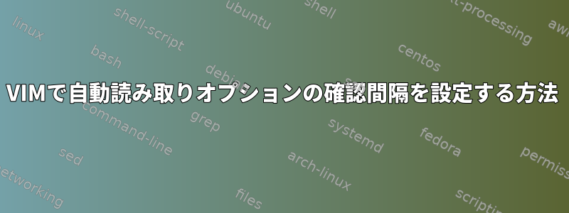 VIMで自動読み取りオプションの確認間隔を設定する方法