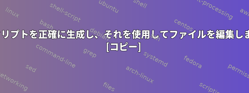 sedスクリプトを正確に生成し、それを使用してファイルを編集しますか？ [コピー]