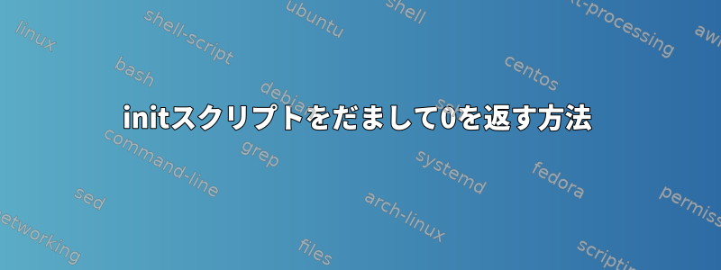 initスクリプトをだまして0を返す方法