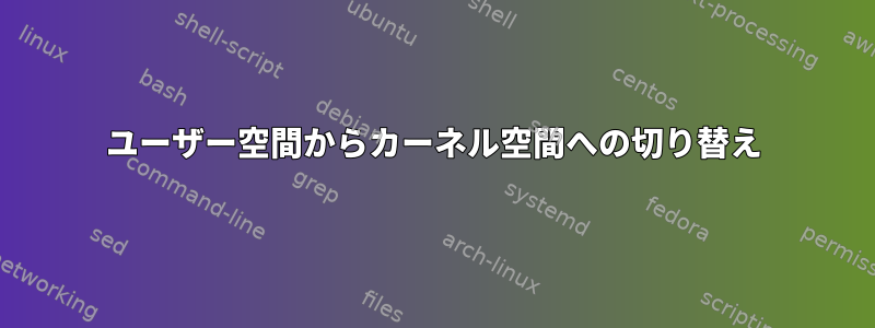 ユーザー空間からカーネル空間への切り替え